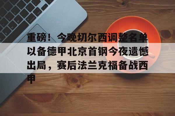 亚博sport-关于重磅！今晚切尔西调整名单以备德甲北京首钢今夜遗憾出局，赛后法兰克福备战西甲的信息